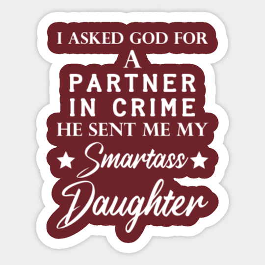 I Asked God For A Partner In Crime He Sent Me My Smartass Daughter Dad - Dad - Sticker