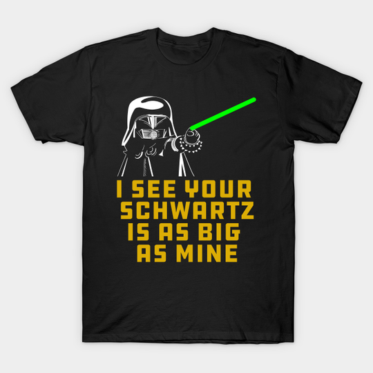 Dark Helmet I see your Schwartz is as big as mine. - Spaceballs - T-Shirt