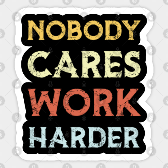 nobody cares work harder - Nobody Cares Work Harder - Sticker