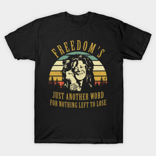 Freedom's Just Another Word for Nothing Left To Lose - Janis Joplin - T-Shirt