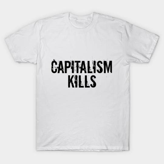 Capitalism Kills - Anti Capitalism - T-Shirt