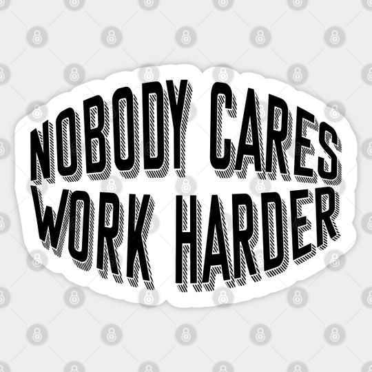 Nobody cares work harder - Hustle - Sticker
