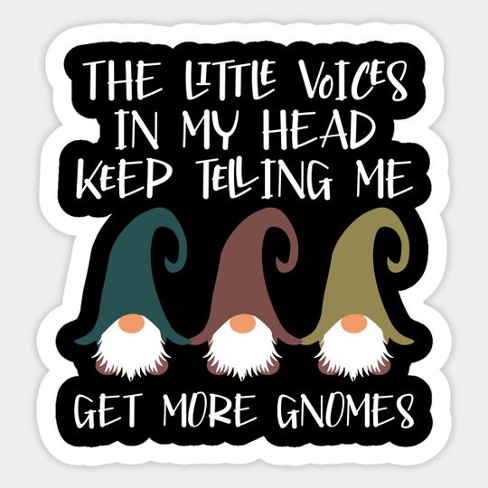 The Little Voices In My Head Keep Telling Me Get More Gnomes - Gnomes - Sticker