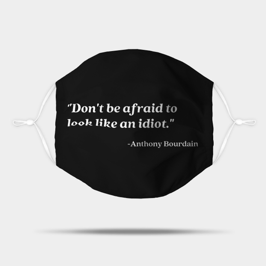 Don't be afraid to look like an idiot - Anthony Bourdain - Mask