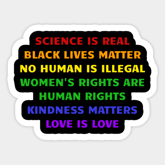 Science is Real, Black Lives Matter, No Human is Illegal, Love is Love - Social Justice - Sticker