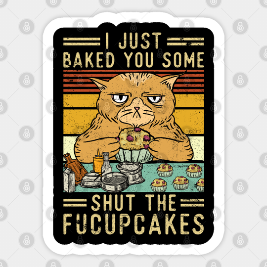Just Baked You Some Shut The Fucupcakes - Fucupcakes - Sticker