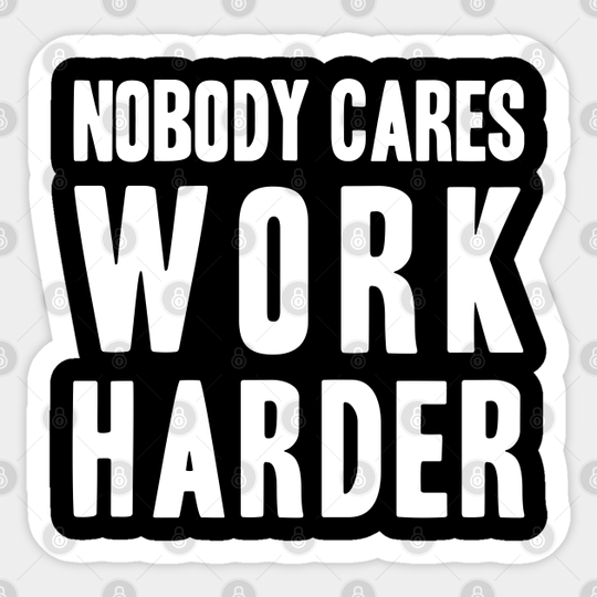 Nobody Cares, Work Harder - Nobody Cares - Sticker