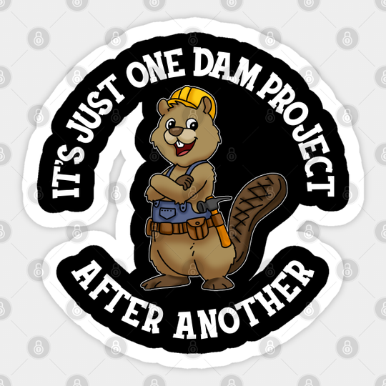 It's Just One Dam Project After Another Handyman Carpenter - Beaver Gift - Sticker