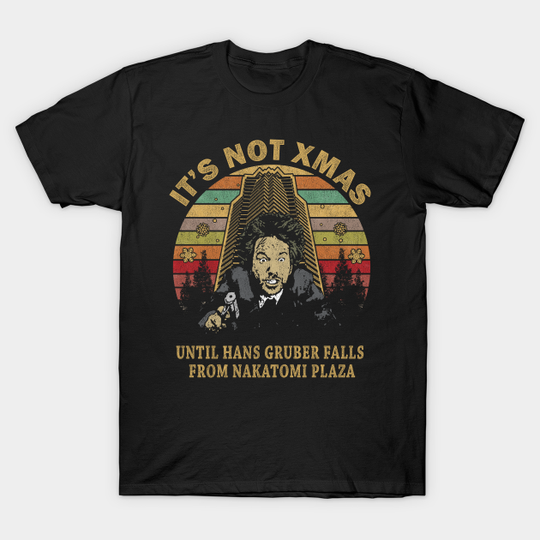 Its Not Christmas Until Hans Gruber Falls From Nakatomi Plaza - Die Hard Christmas - T-Shirt