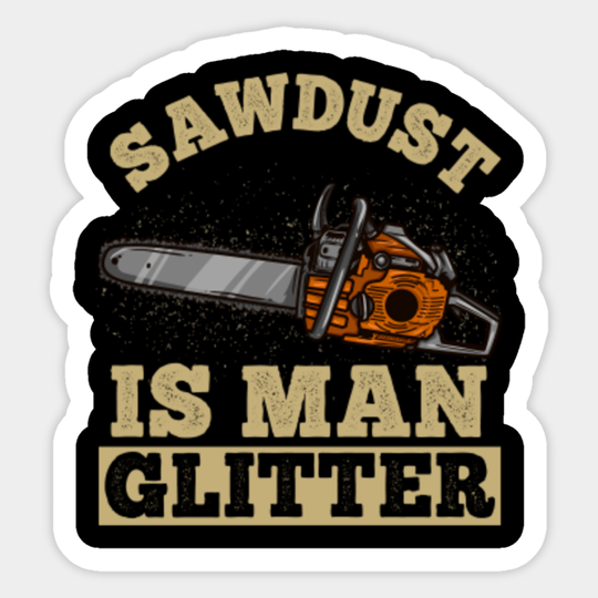 Sawdust Is Man - Chainsaw Lumberjack Gift - Chainsaw - Sticker