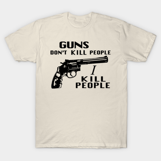 Guns Don't Kill People, I Kill People - Guns Dont Kill People - T-Shirt