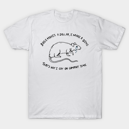 BOSS MAKES A DOLLAR, I MAKE A DIME - Cry Baby - T-Shirt