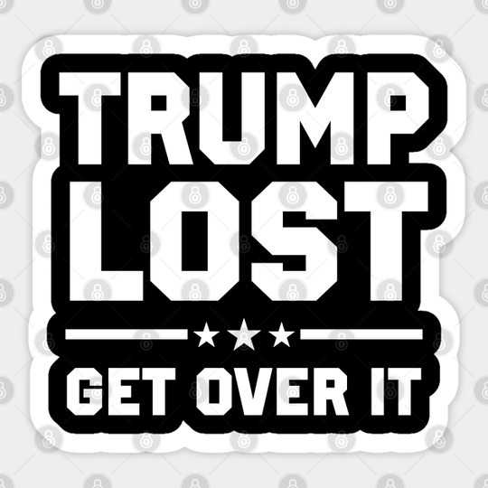 Trump Lost Get Over It - Anti Trump - Sticker