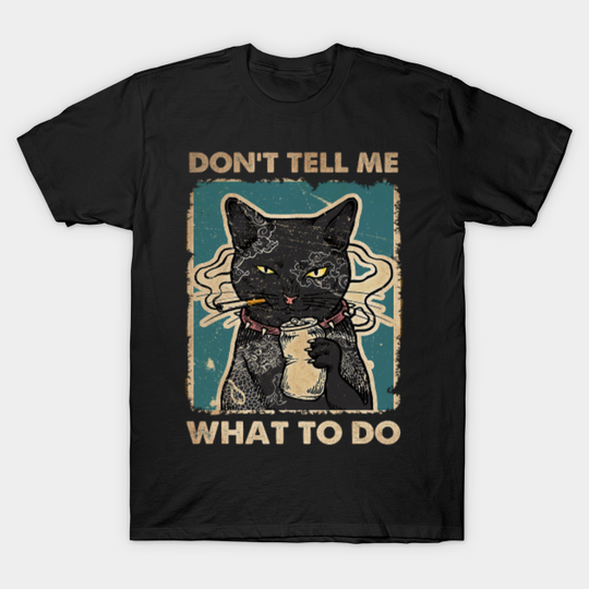 Black Cat Smoking Dont Tell Me What To Do - Black Cat - T-Shirt