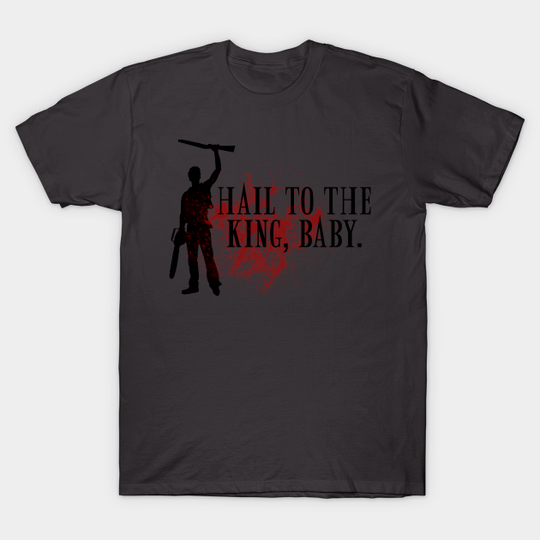 Hail to the king, baby. - Evil Dead - T-Shirt