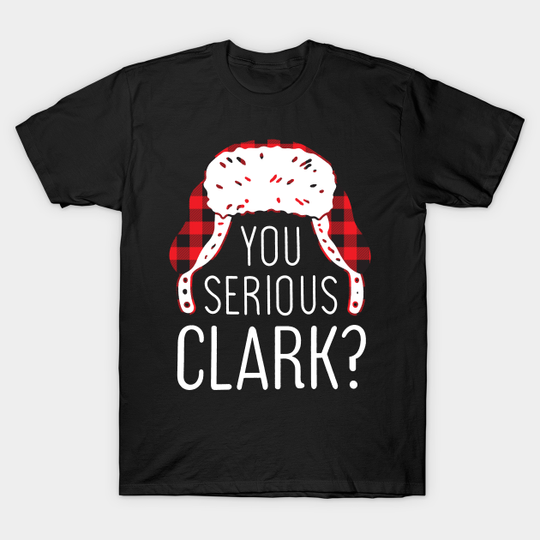 Are you Serious Clark? - National Lampoons Christmas Vacation - T-Shirt