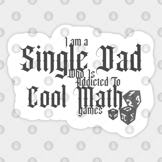 i am a single dad who ia a addicted to cool math games - Single Daddy - Sticker