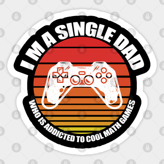I am a single dad who is addicted to cool math games - I Am A Single Dad Who Is Addicted - Sticker