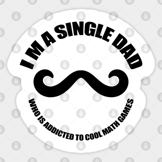 I am a single dad who is addicted to cool math games - I Am A Single Dad Who Is Addicted - Sticker
