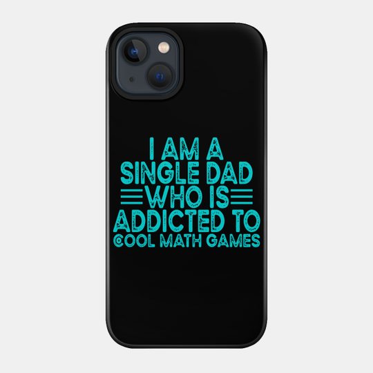I Am A Single Dad Who Is Addicted To Cool Math Games Typography Distressed Design - I Am A Single Dad Who Is Addicted To - Phone Case