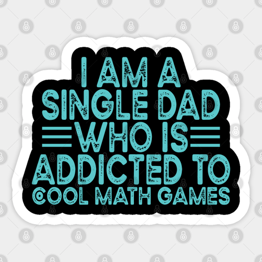 I Am A Single Dad Who Is Addicted To Cool Math Games Typography Distressed Design - I Am A Single Dad Who Is Addicted To - Sticker