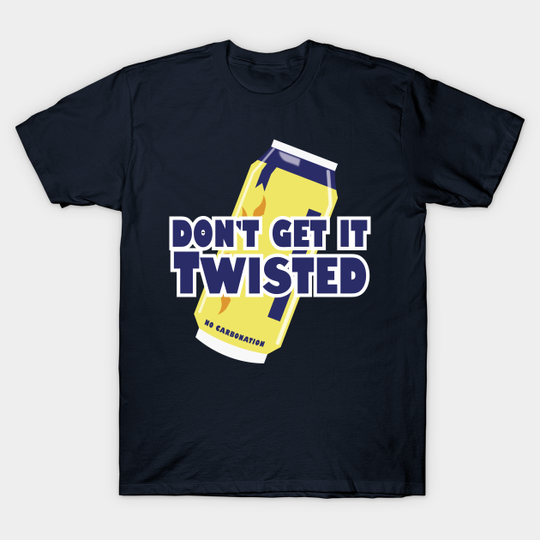 Don’t Get it Twisted - Twisted Tea - T-Shirt