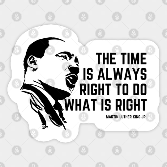 The Time Is Always Right To Do What Is Right - Martin Luther King Jr - Sticker