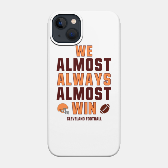 We almost always almost win shirt- Cleveland Football (Brown) - Cleveland Browns Football Team - Phone Case
