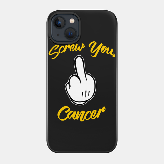 Screw Cancer - Gold Edition - Cancer - Phone Case