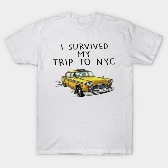 i survived my trip to nyc - I Survived My Trip To Nyc - T-Shirt