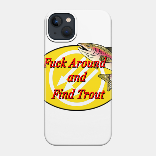 Fuck Around And Find Trout - Trout - Phone Case