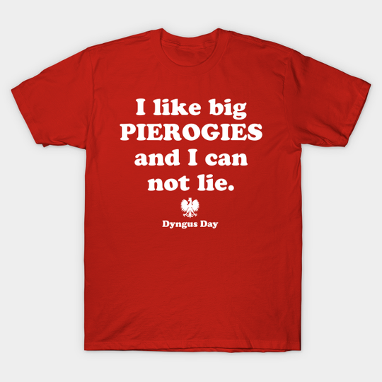 Pierogi Polish Food Dyngus Day I Like Big Pierogies and I Can Not Lie - Pierogi - T-Shirt