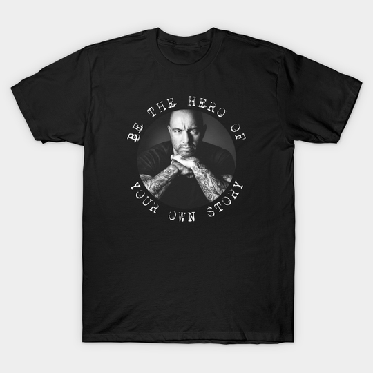 Joe Rogan - Be the Hero of Your Own Story - Joe Rogan - T-Shirt