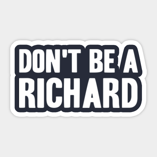 Don't Be A RICHARD - Dont Be A Richard - Sticker