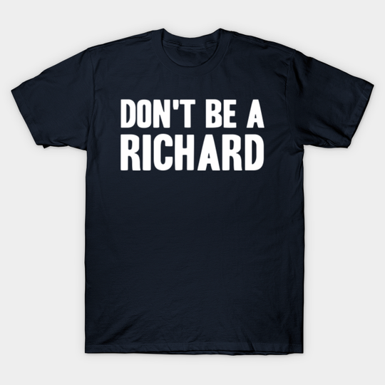 Don't Be A RICHARD - Dont Be A Richard - T-Shirt