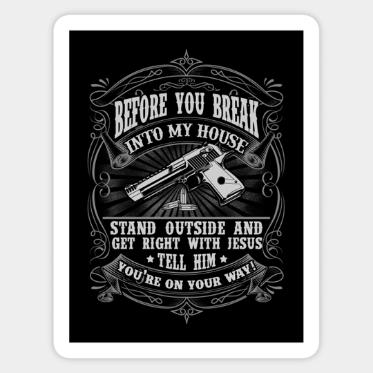 Gun Before You Break Into My House Get Right With Jesus - Before You Break Into My House - Sticker