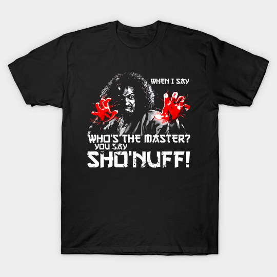 WHEN I SAY SHO NUFF - The Last Dragon - T-Shirt
