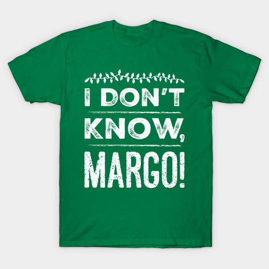 I Don't Know, Margo! - I Dont Know Margo - T-Shirt