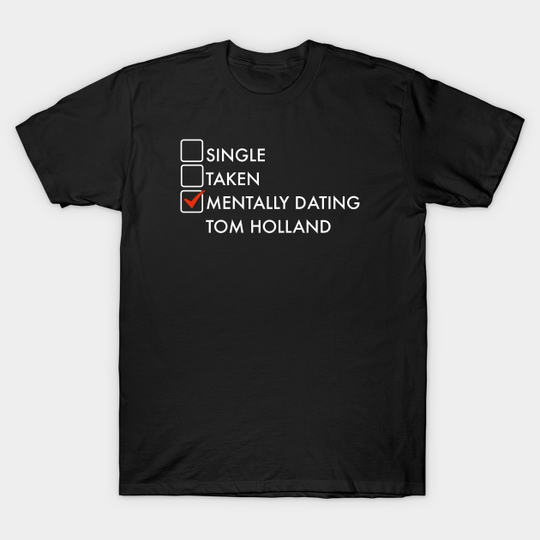 Mentally dating Tom Holland - Tom Holland - T-Shirt
