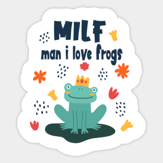 Man I Love Frogs Milf, Funny Saying Sarcastic Pet Frog Owner Frogs Quotes - Man I Love Frogs - Sticker