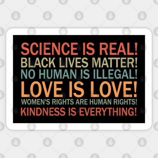 Science is real! Black lives matter! No human is illegal! Love is love! Women's rights are human rights! Kindness is everything! - Equal Rights - Sticker