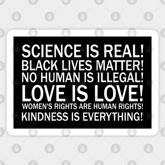 Science is real! Black lives matter! No human is illegal! Love is love! Women's rights are human rights! Kindness is everything! - Equal Rights - Sticker