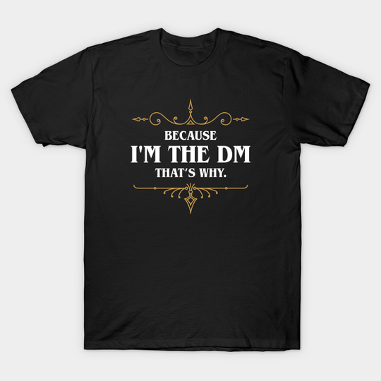 Because I'm the Master Tabletop RPG Gaming - Dungeons And Dragons - T-Shirt