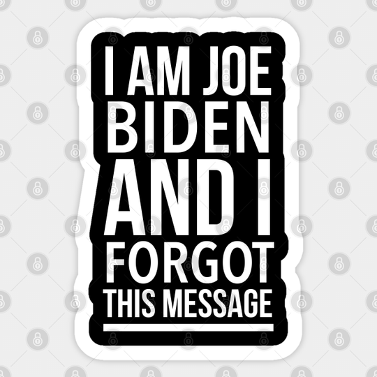 Anti Biden 2020 Gift Funny - I'm Joe Biden and I Forgot This Message - Anti Biden Gifts - Sticker