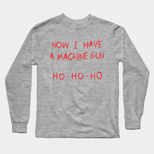 Now I Have a Machine Gun - Die Hard - Long Sleeve T-Shirt