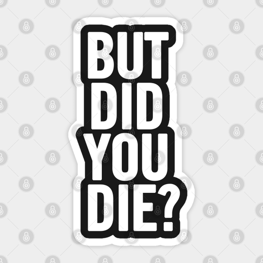 But Did You Die? - But Did You Die - Sticker