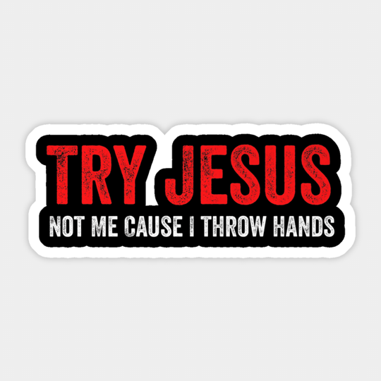 Try Jesus Not Me Cause I Throw Hands Premium - Christian - Sticker