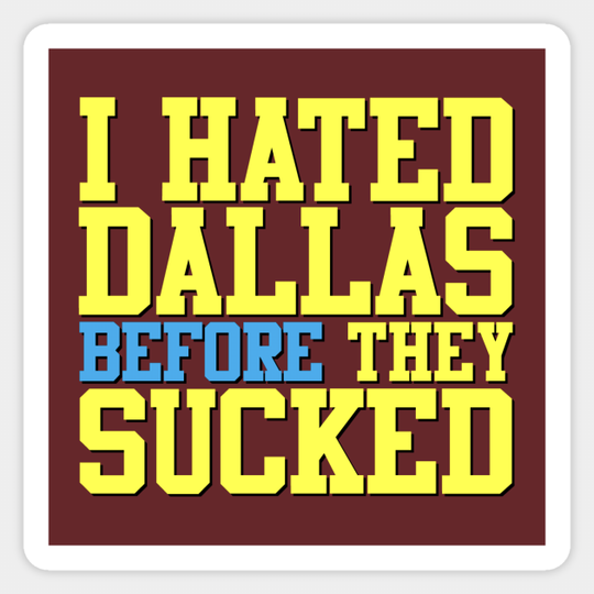 I Hated Dallas BEFORE They Sucked (Red) - Dallas Cowboys - Sticker