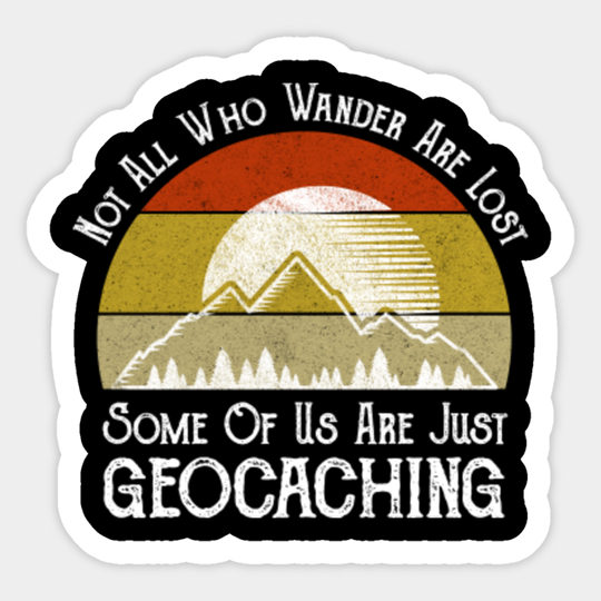 Not All Who Wander Are Lost Some Of Us Are Just Geocaching - Geocaching - Sticker