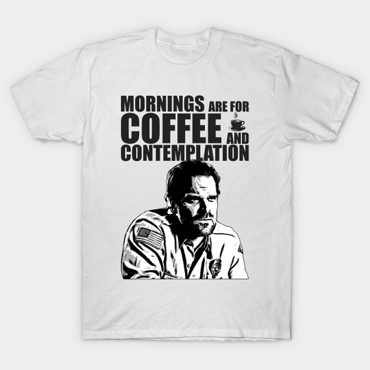 Stranger Things - Jim Hopper - Mornings are for coffee and contemplation - Quotes - T-Shirt